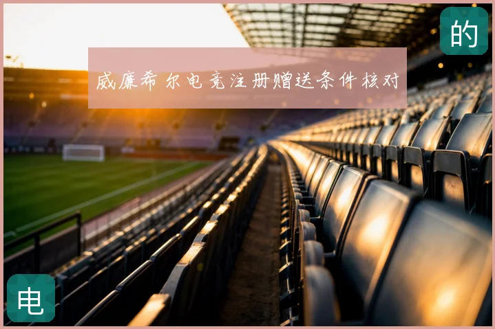威廉希尔电竞注册赠送条件核对