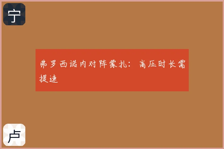 弗罗西诺内对阵蒙扎:高压时长需提速
