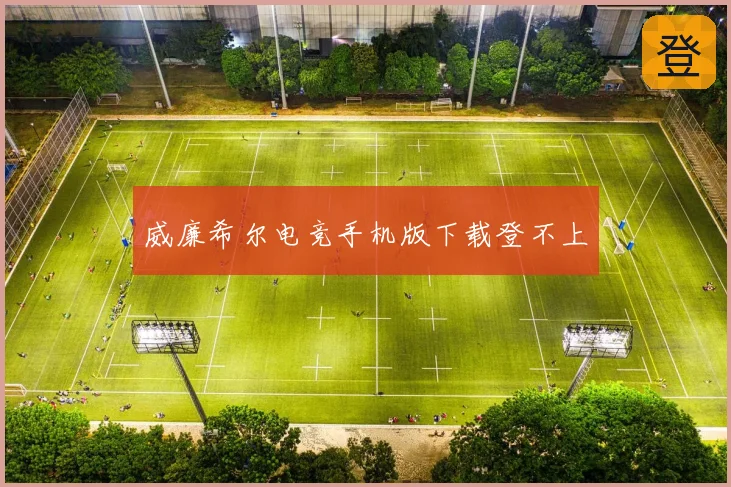 威廉希尔电竞手机版下载登不上