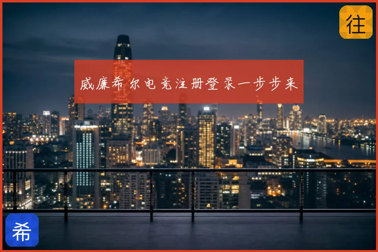 威廉希尔电竞注册登录一步步来