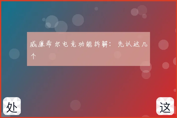 威廉希尔电竞功能拆解:先认这几个